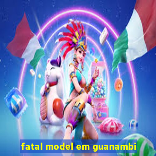 fatal model em guanambi